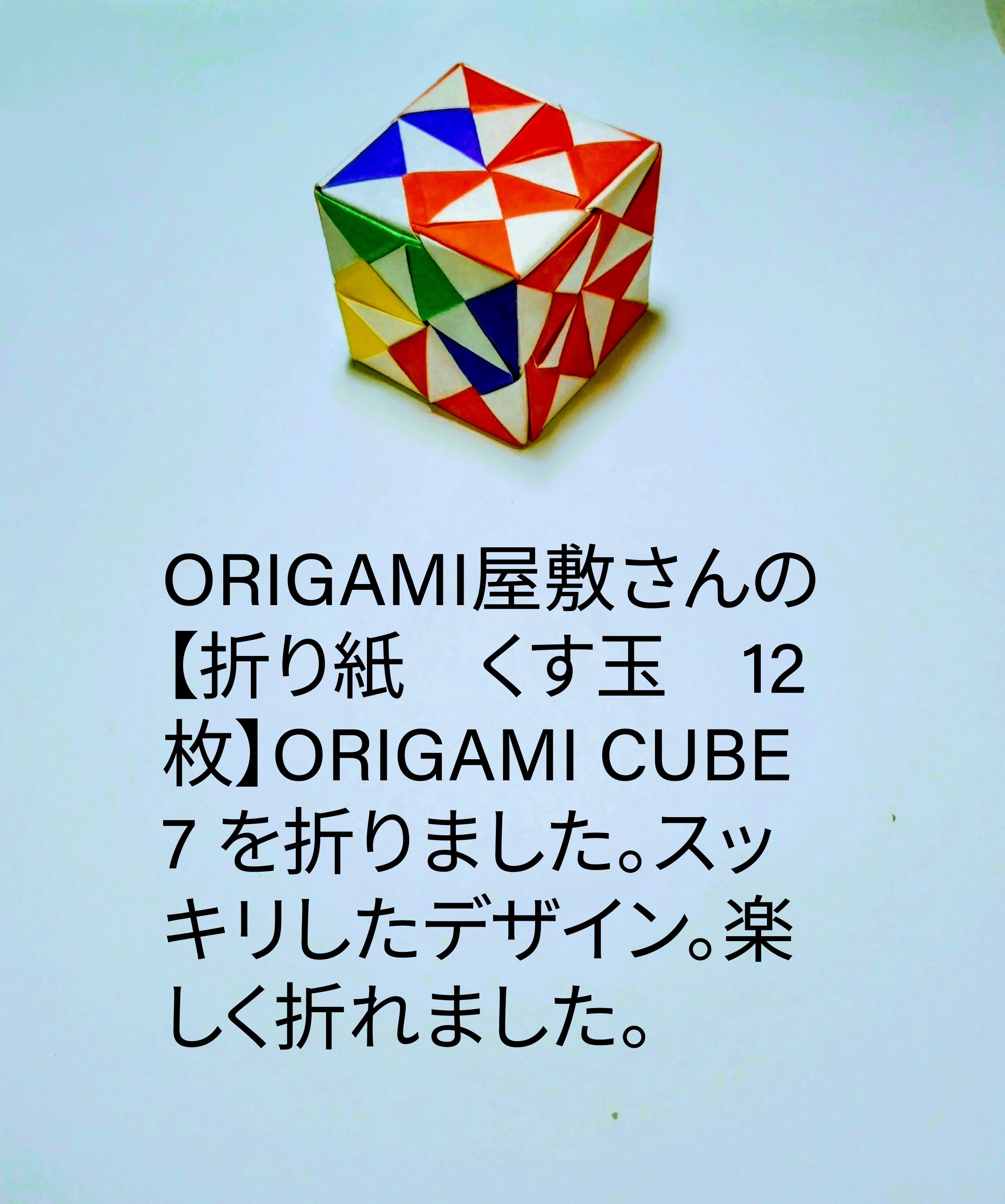 2025/06/09(Mon) 20:32「ORIGAMI屋敷さんの【折り紙　くす玉　12枚】ORIGAMI CUBE 7」川崎敏和 Toshikazu Kawasaki
（創作者 Author：ORIGAMI屋敷さん,　製作者 Folder：川崎敏和 Toshikazu Kawasaki,　出典 Source：ORIGAMI屋敷さんの折り紙動画サイト）
 ORIGAMI屋敷さんの【折り紙　くす玉　12枚】ORIGAMI CUBE 7 を折りました。スッキリしたデザインで楽しく折れました。次は両面折り紙で折ることにします。