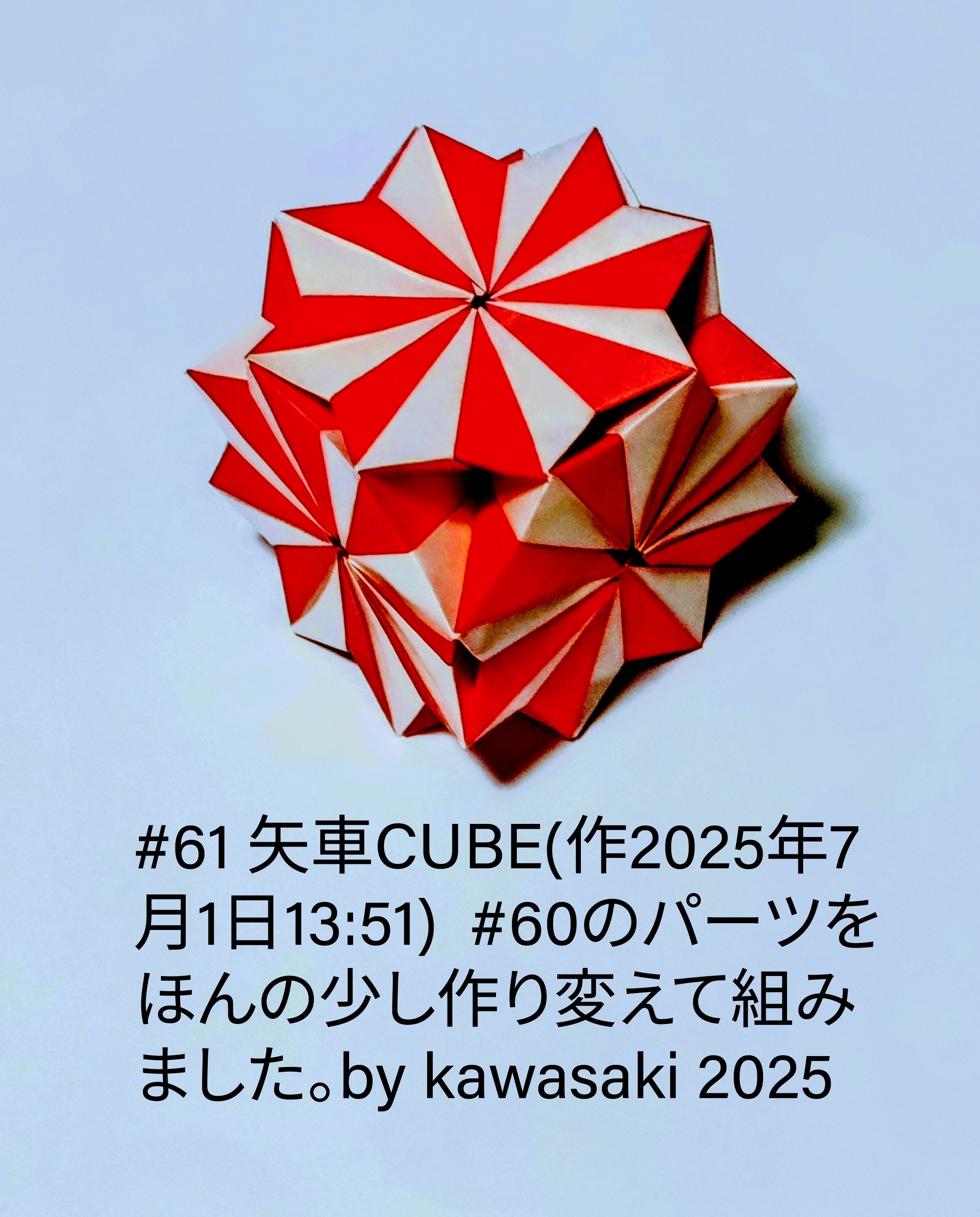 2025/07/01(Tue) 14:23「#61 矢車CUBE(作2025年7月1日13:51) 」川崎敏和 Toshikazu Kawasaki
（創作者 Author：川崎敏和 Toshikazu Kawasaki,　製作者 Folder：川崎敏和 Toshikazu Kawasaki,　出典 Source：川崎折り紙キット2025＃61）
 #60のパーツをほんの少し作り変えて組みました。by kawasaki 2025