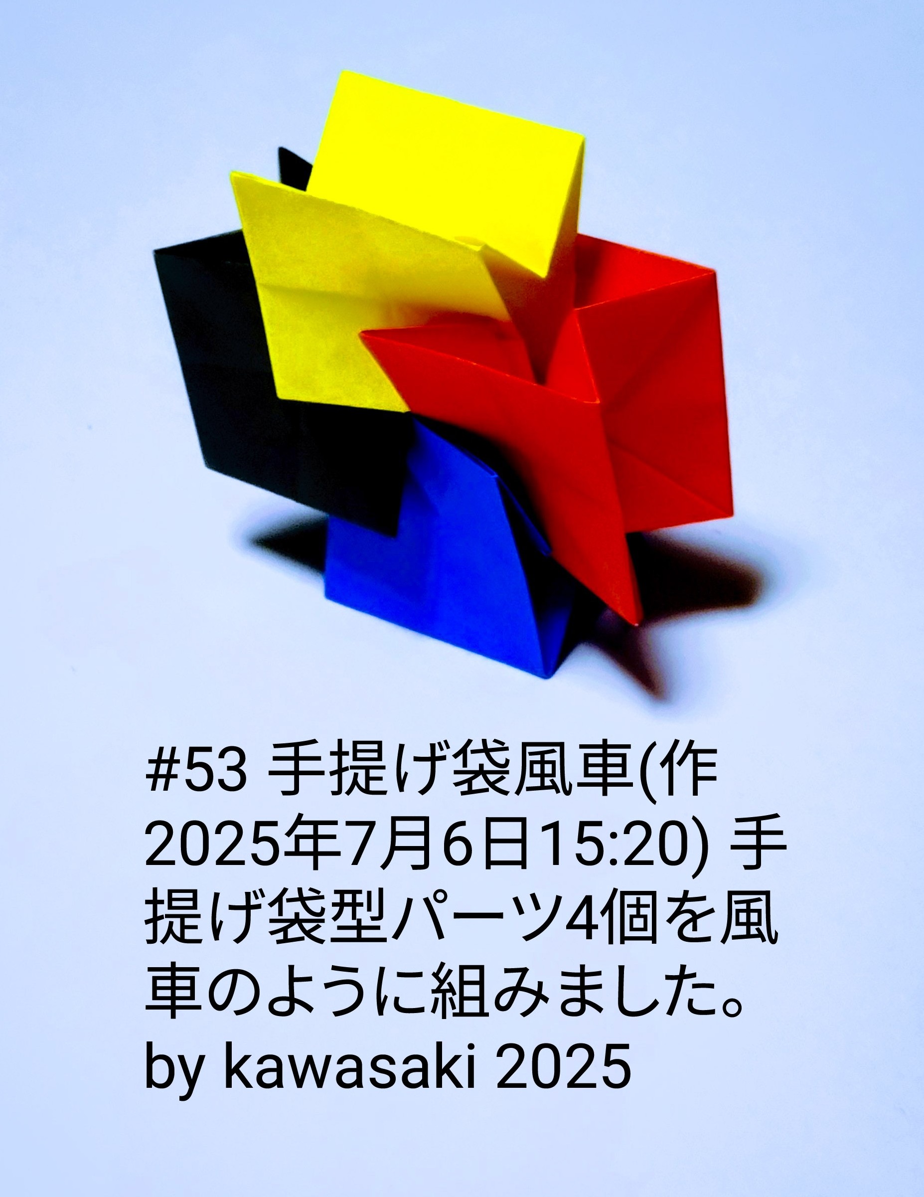 2025/07/06(Sun) 16:07「#53 手提げ袋風車(作2025年7月6日15:20)」川崎敏和 Toshikazu Kawasaki
（創作者 Author：川崎敏和 Toshikazu Kawasaki,　製作者 Folder：川崎敏和 Toshikazu Kawasaki,　出典 Source：川崎折り紙キット2025＃63）
 手提げ袋型パーツ4個を風車のように組みました。by kawasaki 2025