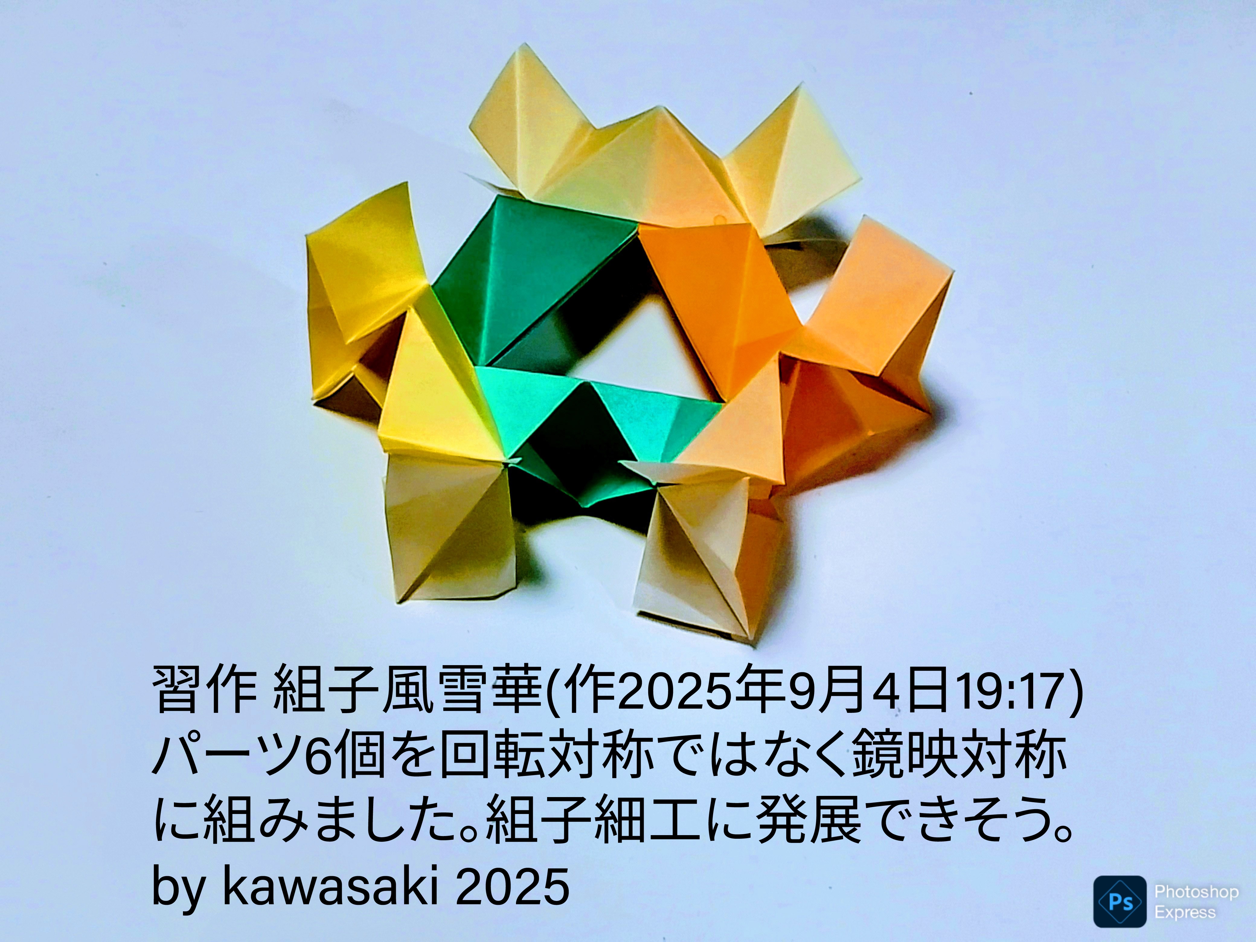 2025/09/04(Thu) 20:54「習作 組子風雪華(作2025年9月4日19:17) 」川崎敏和 Kawasaki Toshikazu
（創作者 Author：川崎敏和 Kawasaki Toshikazu,　製作者 Folder：川崎敏和 Kawasaki Toshikazu,　出典 Source：no diagram）
 パーツ6個を回転対称ではなく鏡映対称に組みました。組子細工に発展できそう。by kawasaki 2025