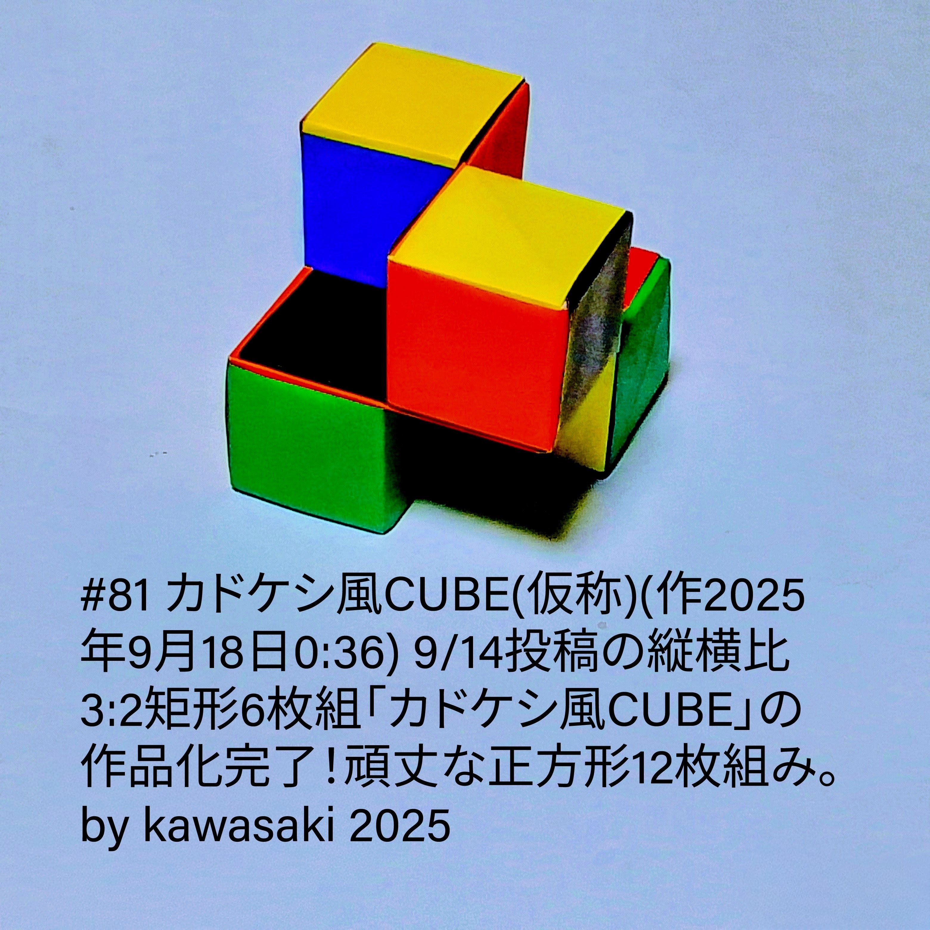 2025/09/18(Thu) 01:06「#81 カドケシ風CUBE(仮称)(作2025年9月18日0:36)」川崎敏和 Kawasaki Toshikazu
（創作者 Author：川崎敏和 Kawasaki Toshikazu,　製作者 Folder：川崎敏和 Kawasaki Toshikazu,　出典 Source：川崎折り紙キット2025＃81）
 9/14投稿の縦横比3:2矩形6枚組「カドケシ風CUBE」の作品化完了！頑丈な正方形12枚組み。by kawasaki 2025