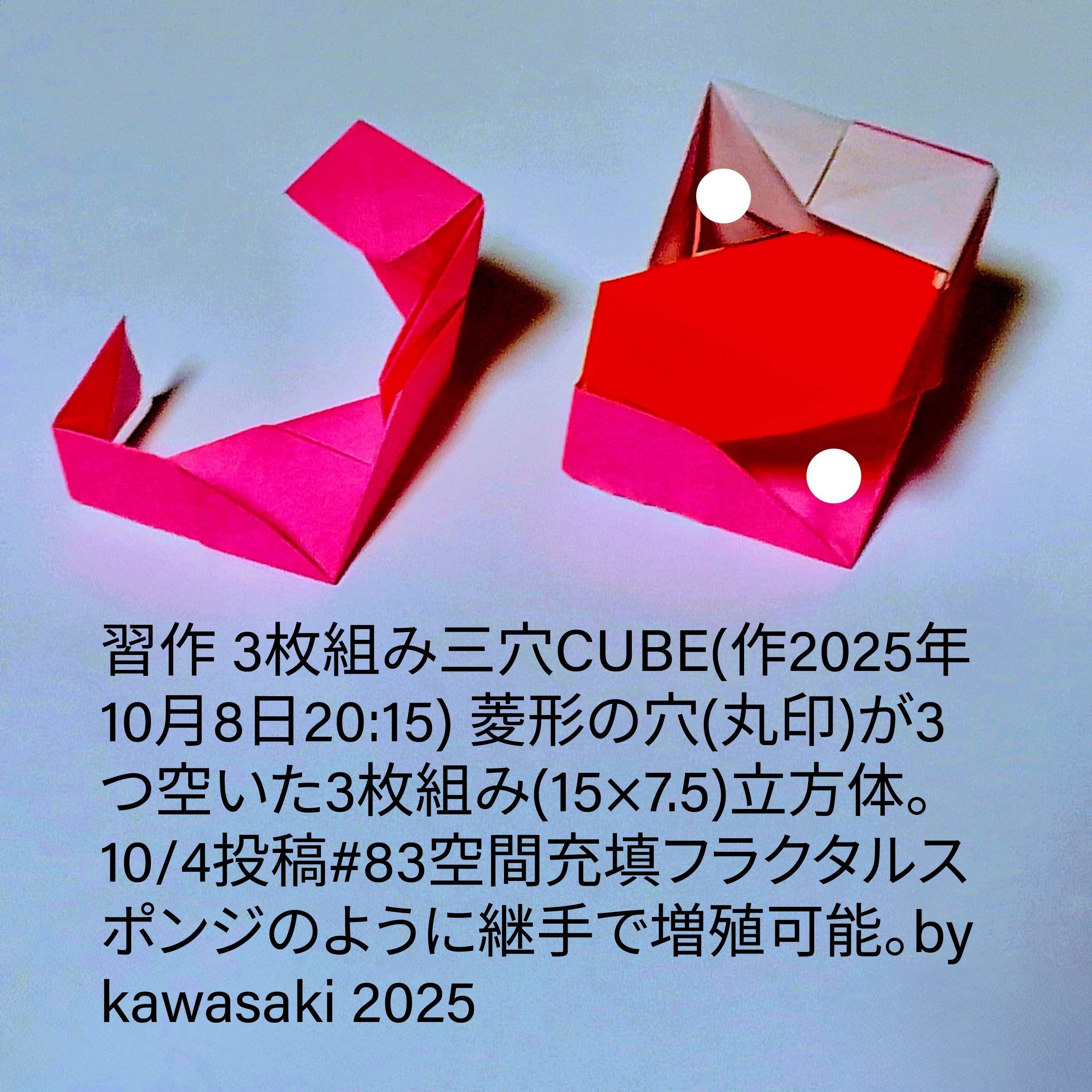 2025/10/08(Wed) 21:44「習作 3枚組み三穴CUBE(作2025年10月8日20:15)」川崎敏和 Kawasaki Toshikazu
（創作者 Author：川崎敏和 Kawasaki Toshikazu,　製作者 Folder：川崎敏和 Kawasaki Toshikazu,　出典 Source：no diagram）
 菱形の穴(丸印)が3つ空いた3枚組み(15×7.5)立方体。10/4投稿#83空間充填フラクタルスポンジのように継手で増殖可能。