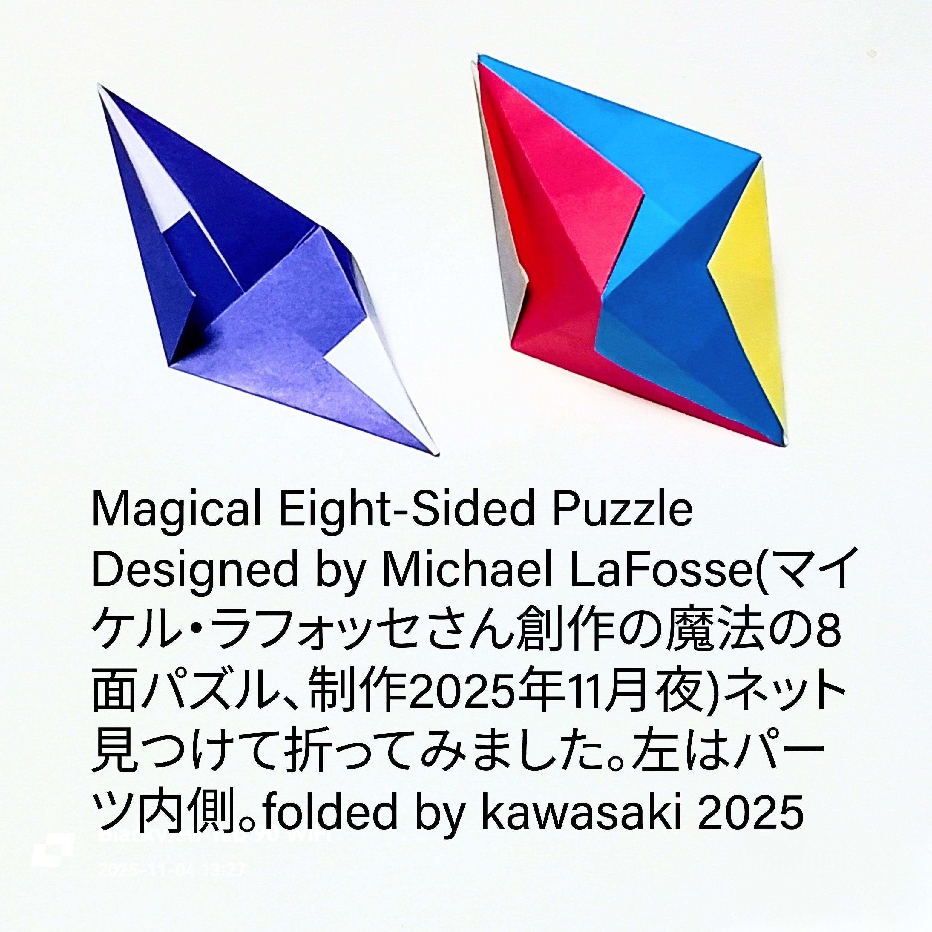 2025/11/04(Tue) 14:36「Magical Eight-Sided Puzzle(魔法の8 面パズル)」川崎敏和 Kawasaki Toshikazu
（創作者 Author：Michael LaFosse(マイケル・ラフォッセ),　製作者 Folder：川崎敏和 Kawasaki Toshikazu,　出典 Source：Instagram Origami Maniacs）
 Michael LaFosse(マイケル・ラフォッセさん創作の魔法の8 面パズル、制作2025年11月夜)ネット見つけて折ってみました。左はパーツ内側。folded by kawasaki 2025
