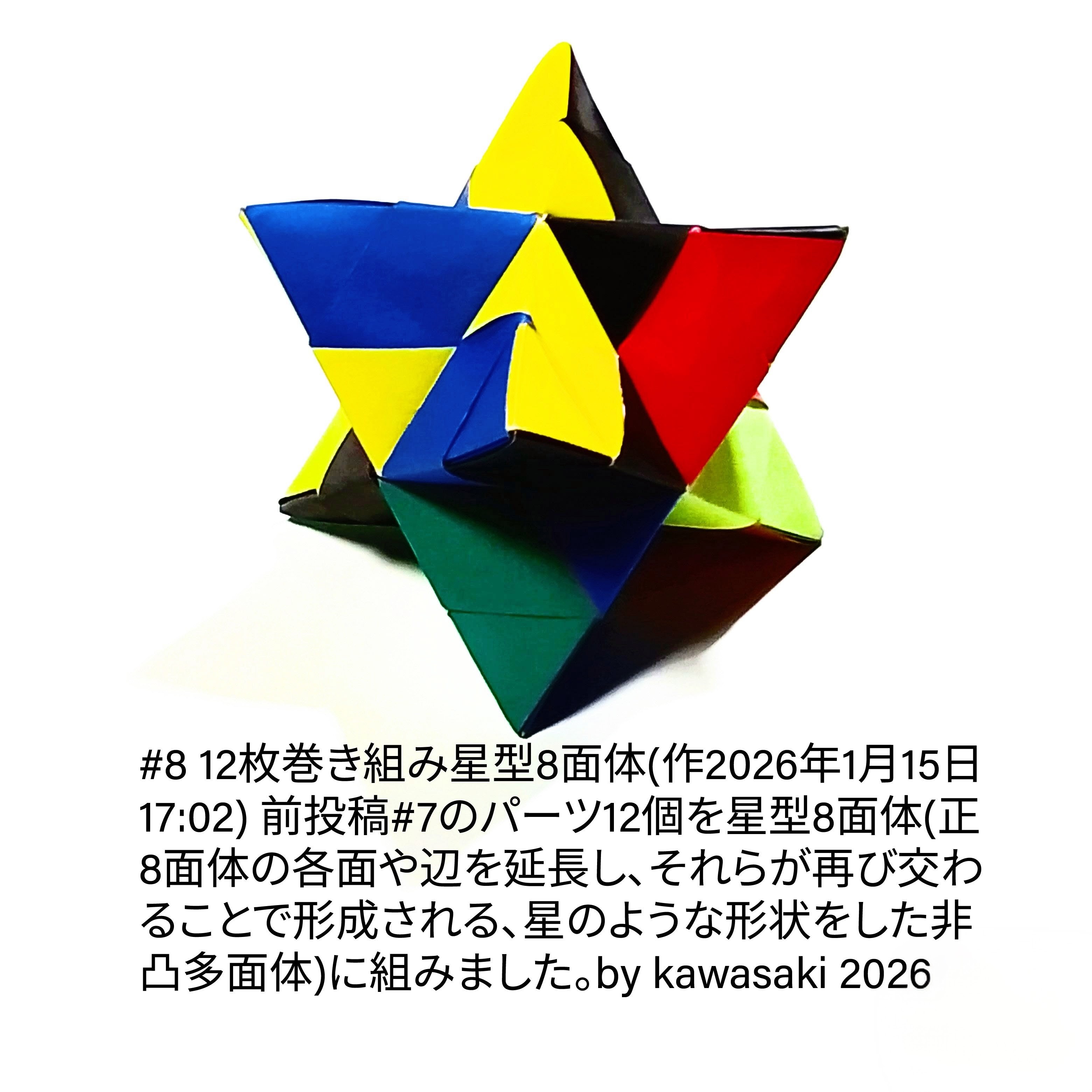 2026/01/16(Fri) 13:33「#8 12枚巻き組み星型8面体(作2026年1月15日17:02)」川崎敏和 Kawasaki Toshikazu
（創作者 Author：川崎敏和 Kawasaki Toshikazu,　製作者 Folder：川崎敏和 Kawasaki Toshikazu,　出典 Source：川崎折り紙キット2026＃8）
 前投稿#7のパーツ12個を星型8面体(正8面体の各面や辺を延長し、それらが再び交わることで形成される、星のような形状をした非凸多面体)に組みました。