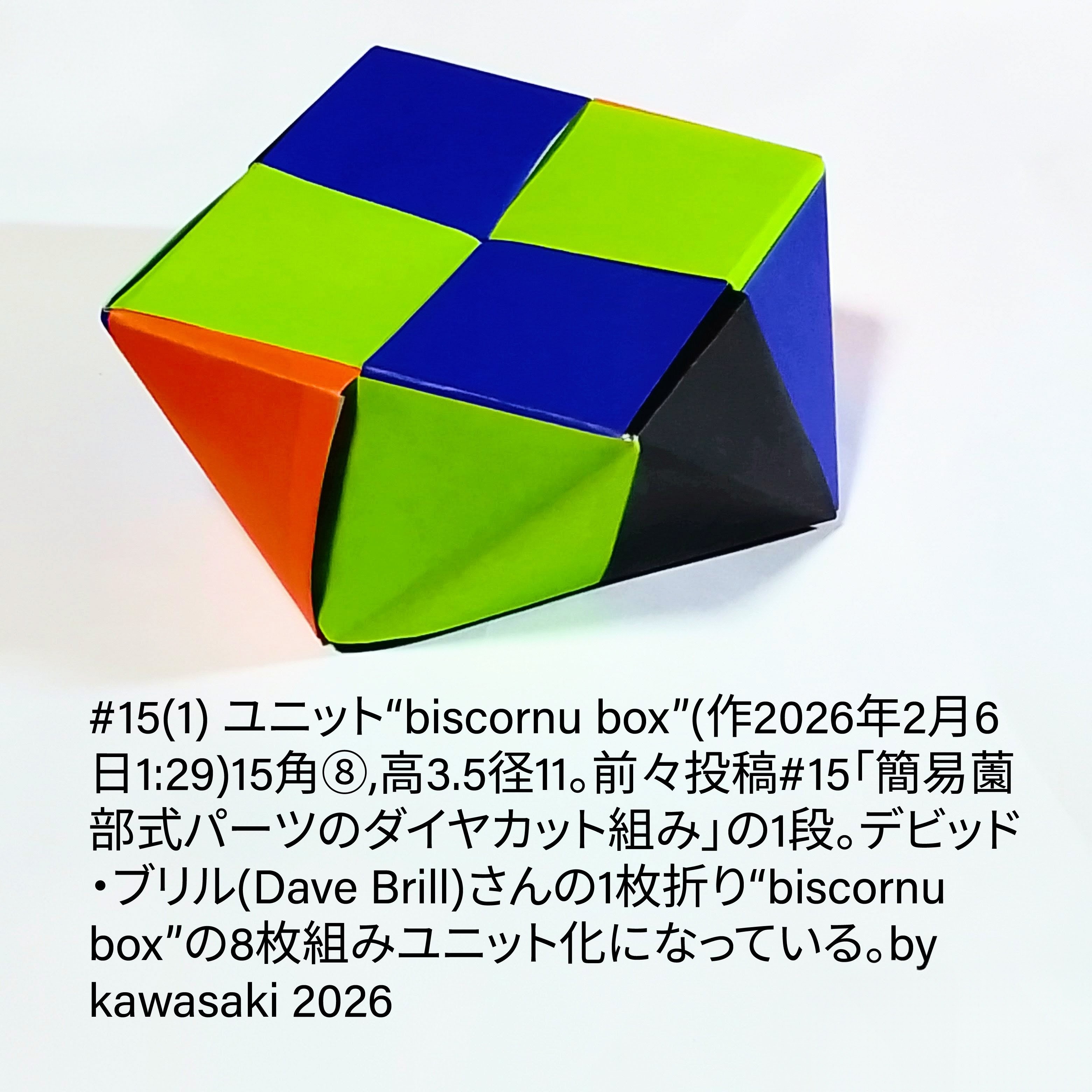 2026/02/06(Fri) 10:51「#15(1) ユニット“biscornu box”(作2026年2月6日1:29)」川崎敏和 Kawasaki Toshikazu
（創作者 Author：川崎敏和 Kawasaki Toshikazu,　製作者 Folder：川崎敏和 Kawasaki Toshikazu,　出典 Source：川崎折り紙キット2026＃15）
 15角⑧,高3.5径11。前々投稿#15「簡易薗部式パーツのダイヤカット組み」の1段。デビッド・ブリル(Dave Brill)さんの1枚折り“biscornu box”の8枚組みユニット化になっている。