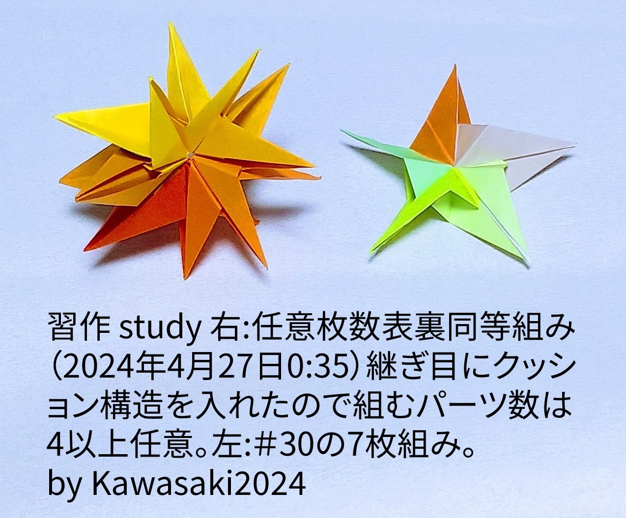 2024/04/27(Sat) 01:03「習作 study 右:任意枚数表裏同等組み（2024年4月27日0:35）」川崎敏和 T.Kawasaki
（創作者 Author：川崎敏和 T.Kawasaki,　製作者 Folder：川崎敏和 T.Kawasaki ,　出典 Source：折り図無し no diagrm）
 継ぎ目にクッション構造を入れたので組むパーツ数は4以上任意。左:＃30の7枚組み。by Kawasaki2024